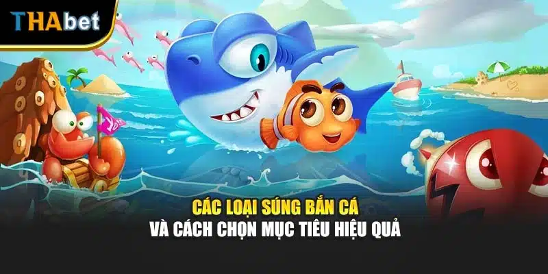Các loại súng bắn cá và cách chọn mục tiêu hiệu quả