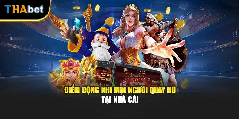 Điểm cộng khi mọi người quay hũ tại nhà cái