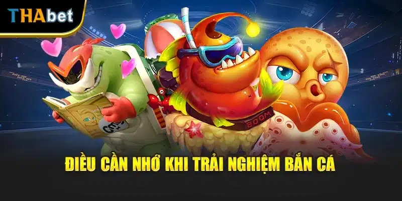 Điều cần nhớ khi trải nghiệm bắn cá