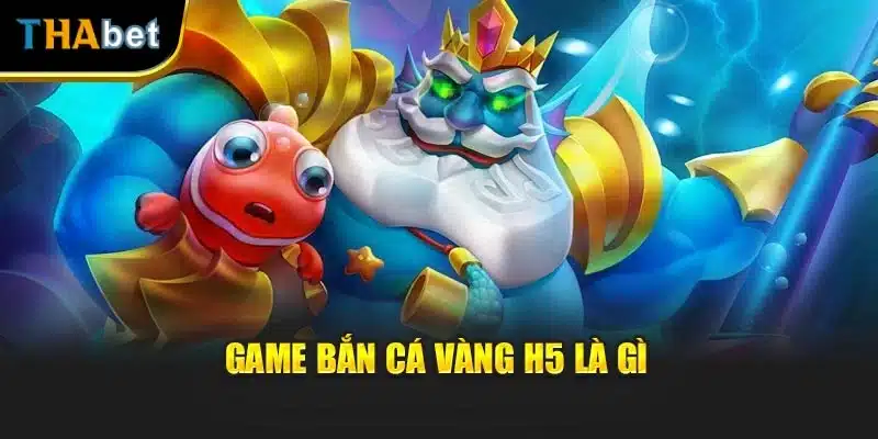 Game bắn cá vàng H5 là gì