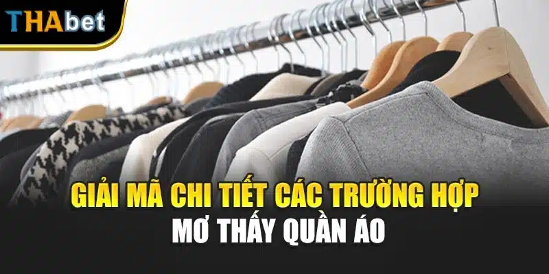 Giải mã chi tiết các trường hợp mơ thấy quần áo