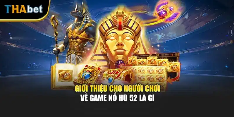 Giới thiệu cho người chơi về game nổ hũ 52 là gì