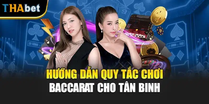Hướng dẫn quy tắc chơi Baccarat cho tân binh 