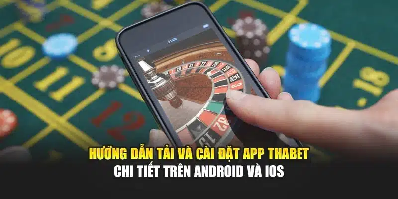 Hướng dẫn tải và cài đặt App Thabet chi tiết trên Android và iOS