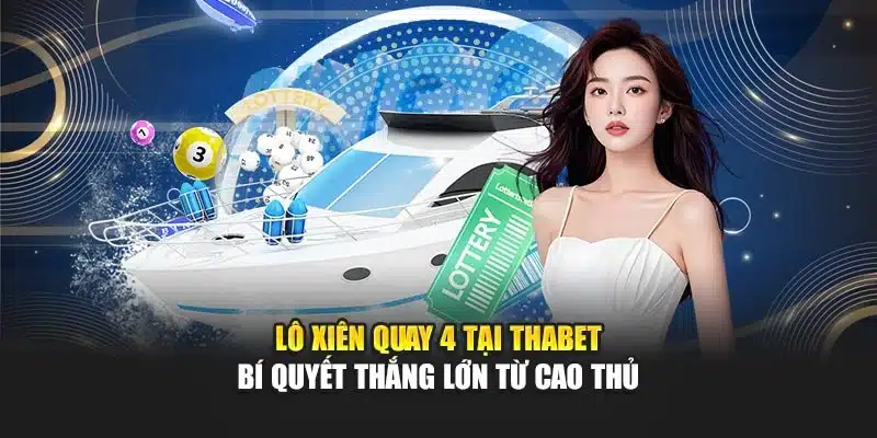 Lô Xiên Quay 4 Tại Thabet – Bí Quyết Thắng Lớn Từ Cao Thủ