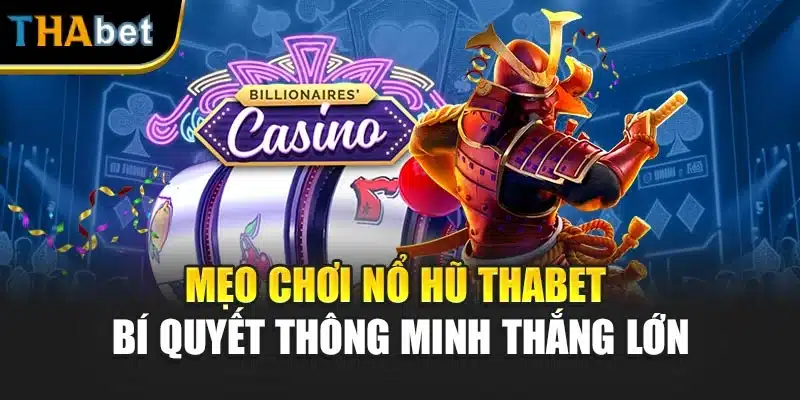 Mẹo Chơi Nổ Hũ ThaBet – Bí Quyết Thông Minh Thắng Lớn