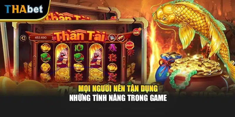 Mọi người nên tận dụng những tính năng trong game