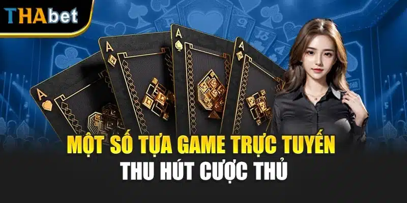 Một số tựa game trực tuyến thu hút cược thủ
