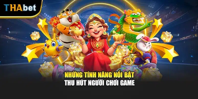 Những tính năng nổi bật thu hút người chơi game