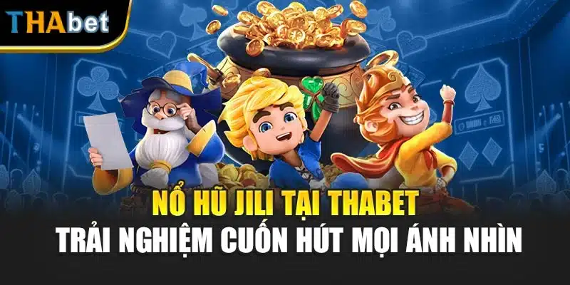 Nổ Hũ Jili Tại ThaBet – Trải Nghiệm Cuốn Hút Mọi Ánh Nhìn